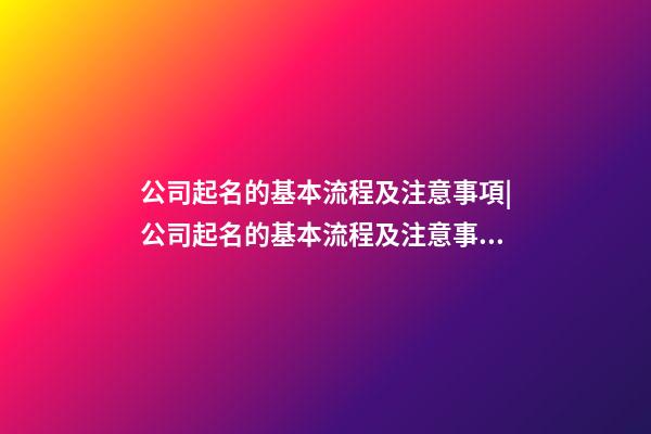 公司起名的基本流程及注意事項|公司起名的基本流程及注意事項-第1張-公司起名-玄機派